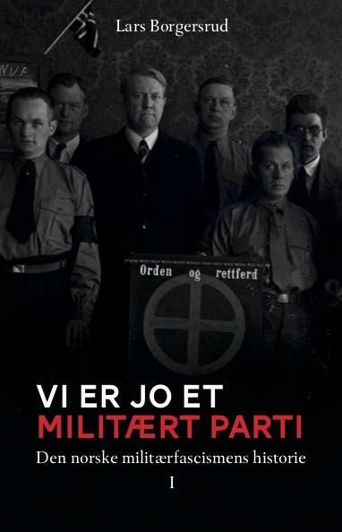 Den norske militærfascismens historie 1930-1945. Bind 1. Vi er jo et militært parti