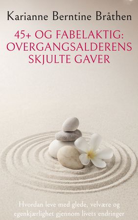 45+ og fabelaktig: overgangsalderens skjulte gaver : hvordan leve med glede, velvære og egenkjærlighet gjennom livets endringer