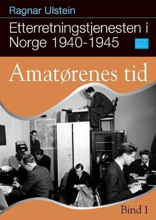 Etterretningstjenesten i Norge 1940-1945. Bind 1. Amatørenes tid
