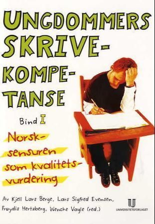 Ungdommers skrivekompetanse. Bind I. Norsksensuren som kvalitetsvurdering