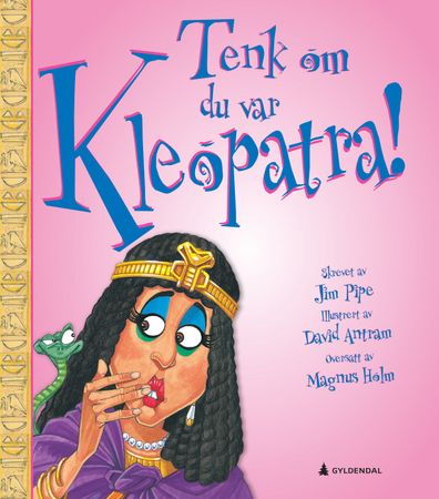 You wouldn't want to be Cleopatra!