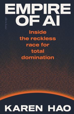 Empire of AI : inside the reckless race for total domination