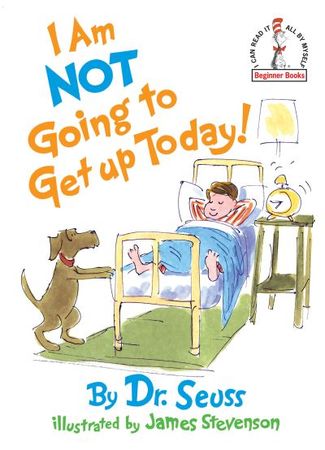 I am not going to get up today!