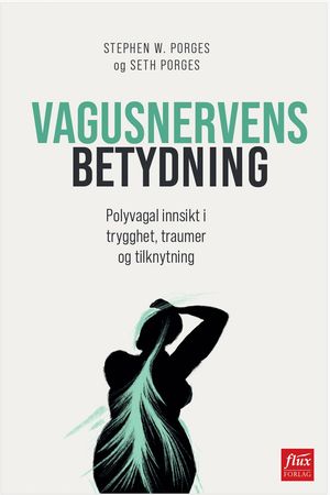 Vagusnervens betydning : polyvagal innsikt i trygghet, traumer og tilknytning