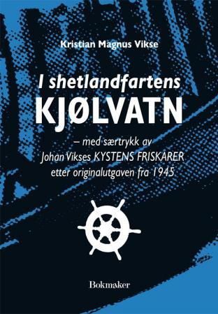 I shetlandfartens kjølvatn : med særtrykk av Johan Vikses Kysten friskarer etter originalutgaven fra 1945