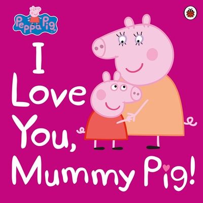 I love you, Mummy Pig!