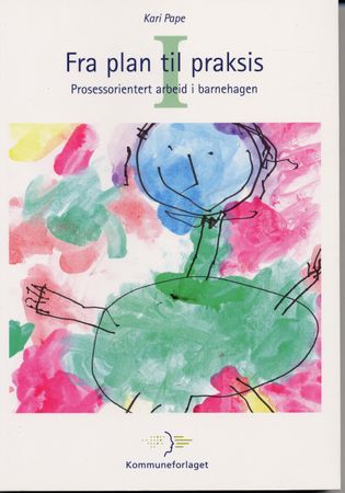 Fra plan til praksis. I. Prosessorientert arbeid i barnehagen