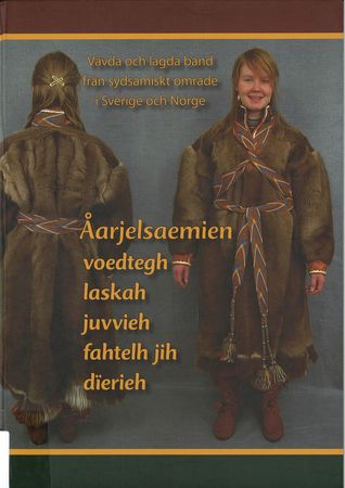 Åarjelsaemien voedtegh, laskah, juvvieh, fahtelh jih dierieh : vävda och lagda band från sydsamiskt område i Sverige och Norge