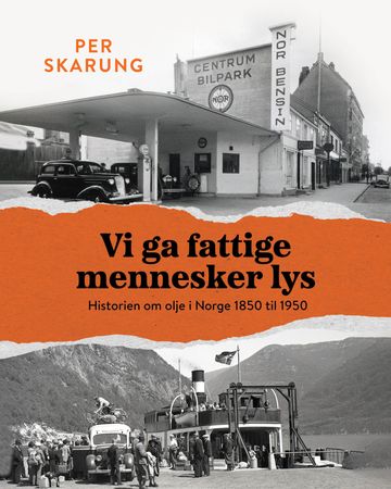 Vi ga fattige mennesker lys : historien om olje i Norge 1850 til 1950