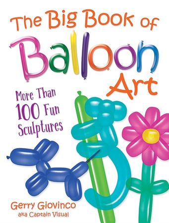 The big book of balloon art : more than 100 fun sculptures