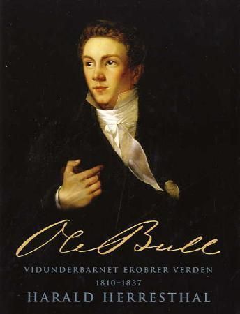 Ole Bull. Bind 1. Vidunderbarnet erobrer verden : 1810-1837