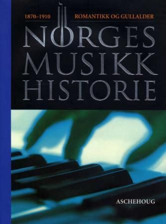 Norges musikkhistorie. Bind 3. 1870-1910 : Romantikk og gullalder