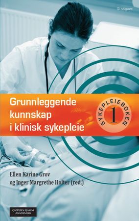 Sykepleieboken. 1. Grunnleggende kunnskap i klinisk sykepleie