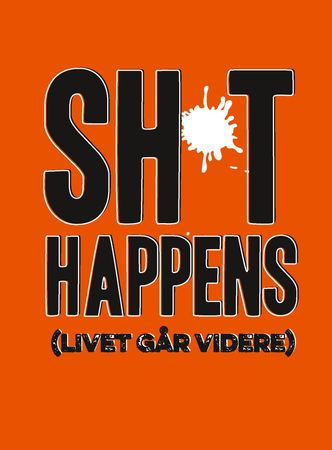 Shit happens (roll with it)!